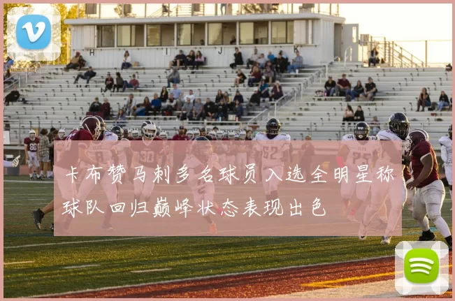 卡布赞马刺多名球员入选全明星称球队回归巅峰状态表现出色