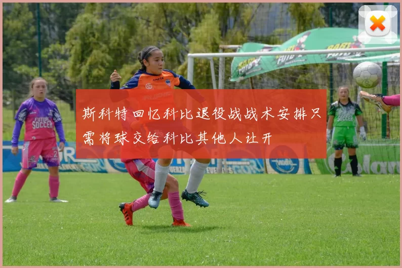 斯科特回忆科比退役战战术安排只需将球交给科比其他人让开